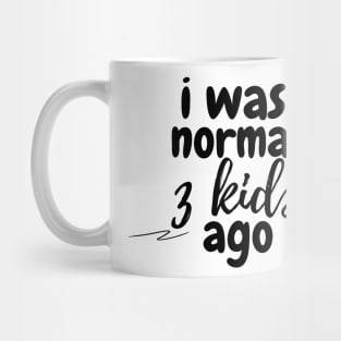 I was normal 3 kids ago Mug